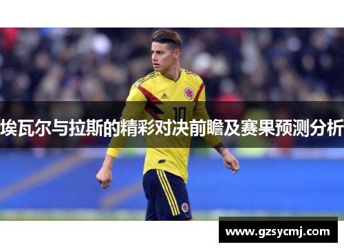 埃瓦尔与拉斯的精彩对决前瞻及赛果预测分析