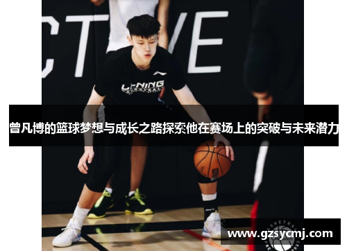 曾凡博的篮球梦想与成长之路探索他在赛场上的突破与未来潜力