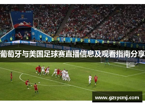 葡萄牙与美国足球赛直播信息及观看指南分享