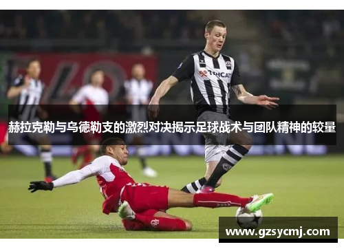 赫拉克勒与乌德勒支的激烈对决揭示足球战术与团队精神的较量