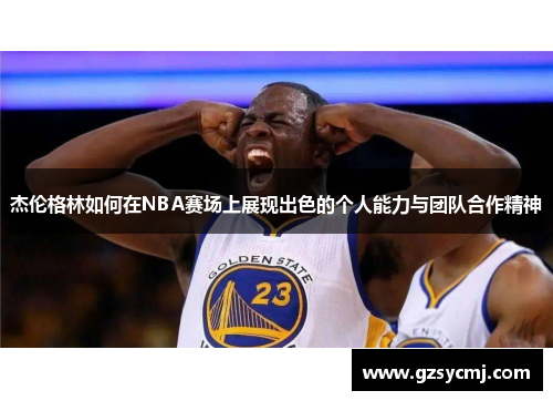 杰伦格林如何在NBA赛场上展现出色的个人能力与团队合作精神
